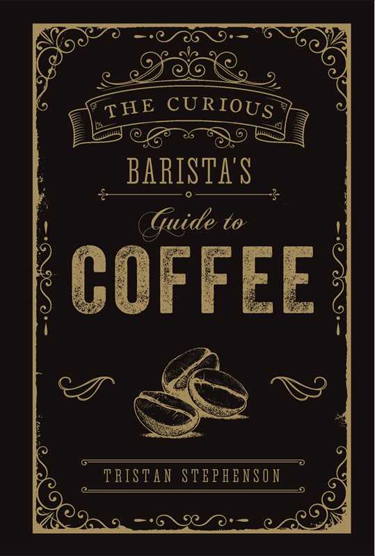 Curious Barista's Guide to Coffee by Tristan Stephenson