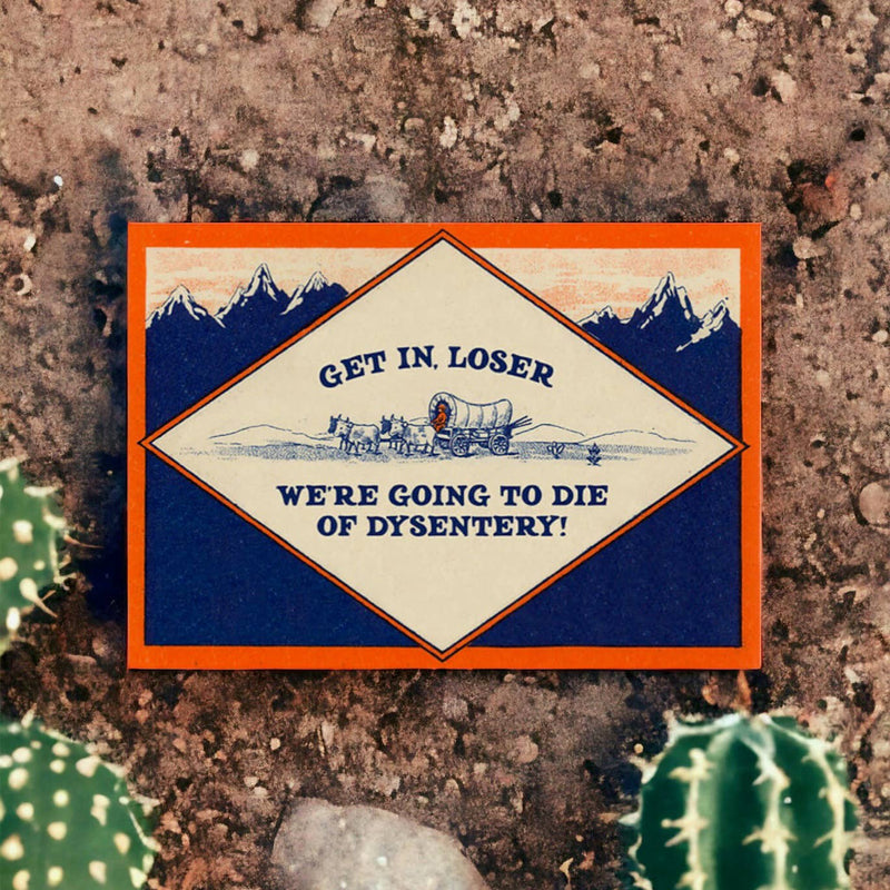 Get In, Loser - We’re Going to Die of Dysentery Card